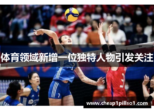 体育领域新增一位独特人物引发关注