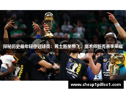 探秘历史最年轻夺冠球员：勇士新星带飞，魔术师新秀赛季荣耀